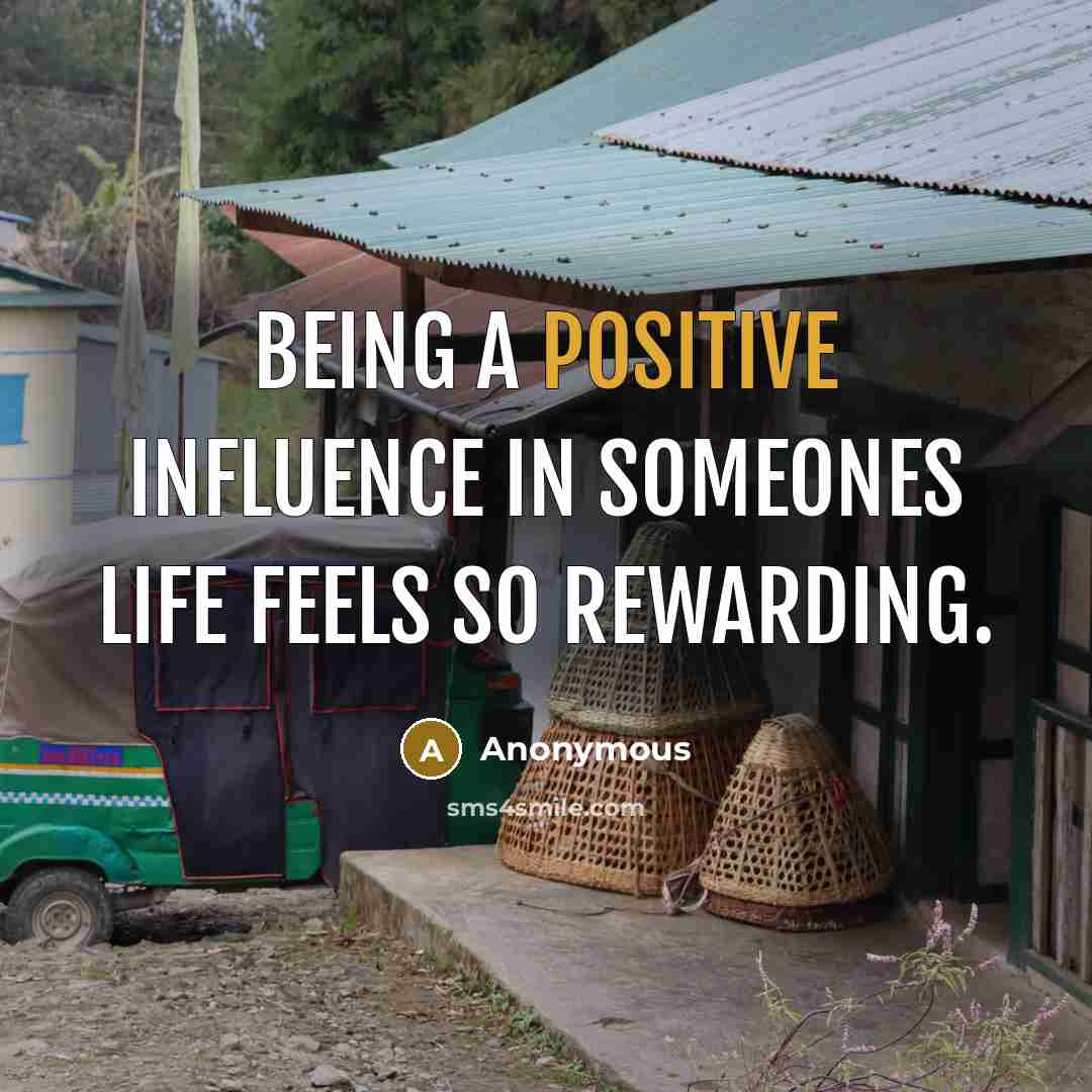 “Being a positive influence in someones life feels so rewarding.” quote by Anonymous