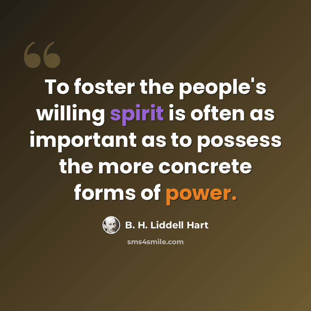 “To foster the people's willing spirit is often as important as to possess the more concrete forms of power.” quote by B. H. Liddell Hart