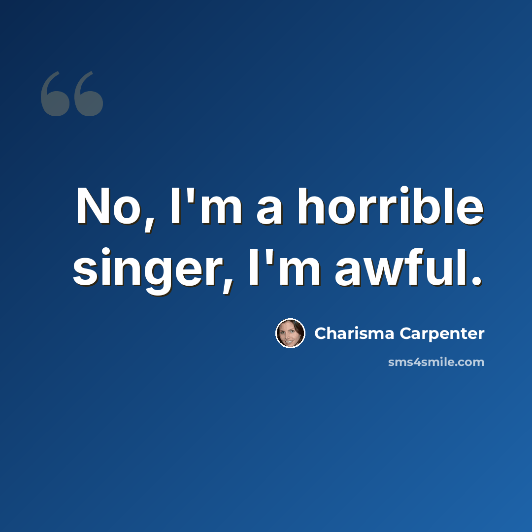 “No, I'm a horrible singer, I'm awful.” quote by Charisma Carpenter