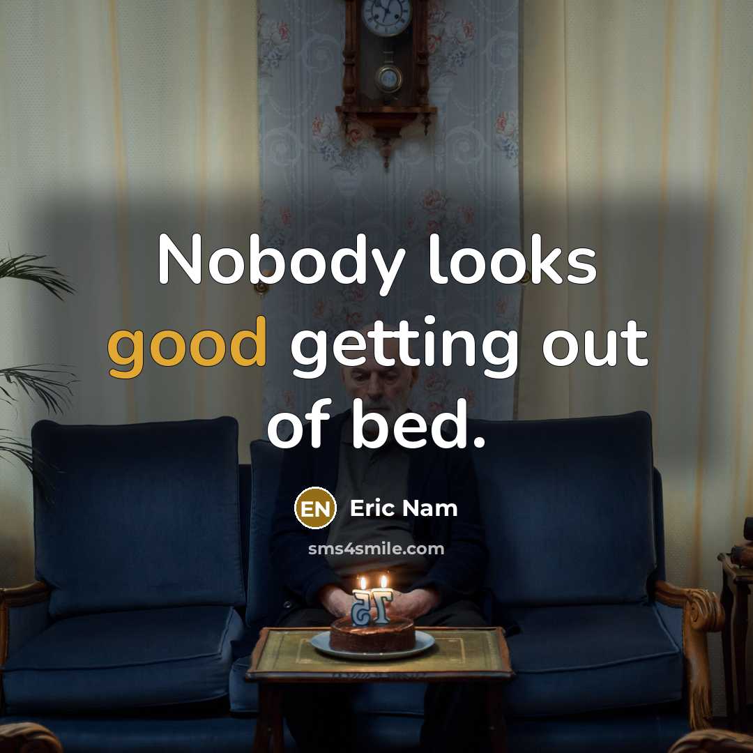 “Nobody looks good getting out of bed.” quote by Eric Nam