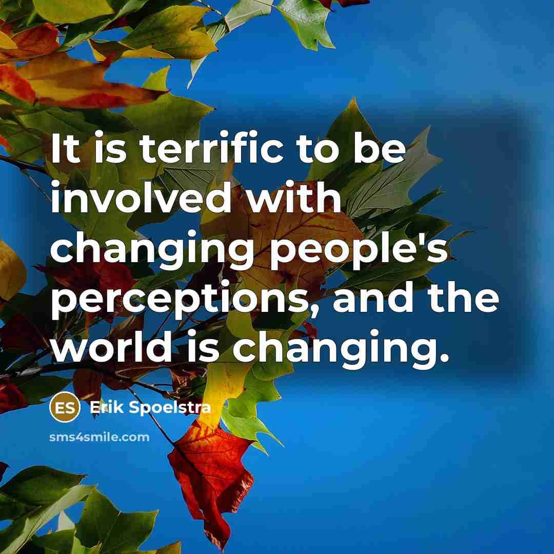 “It is terrific to be involved with changing people's perceptions, and the world is changing.” quote by Erik Spoelstra