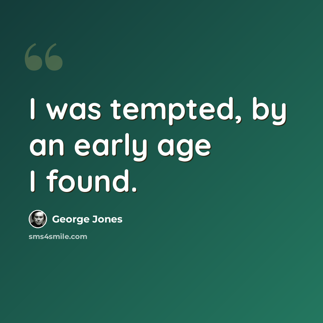 “I was tempted, by an early age I found.” quote by George Jones