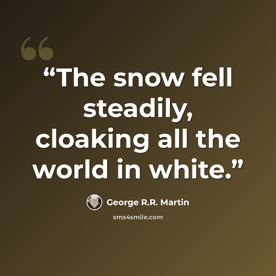 “The snow fell steadily, cloaking all the world in white.” quote by George R.R. Martin