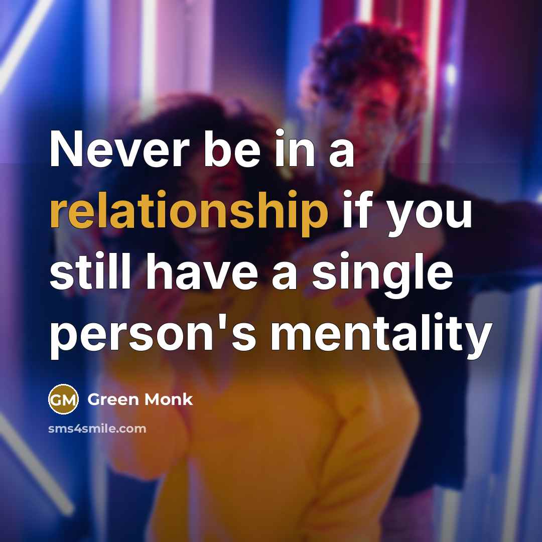 “Never be in a relationship if you still have a single person's mentality” quote by Green Monk