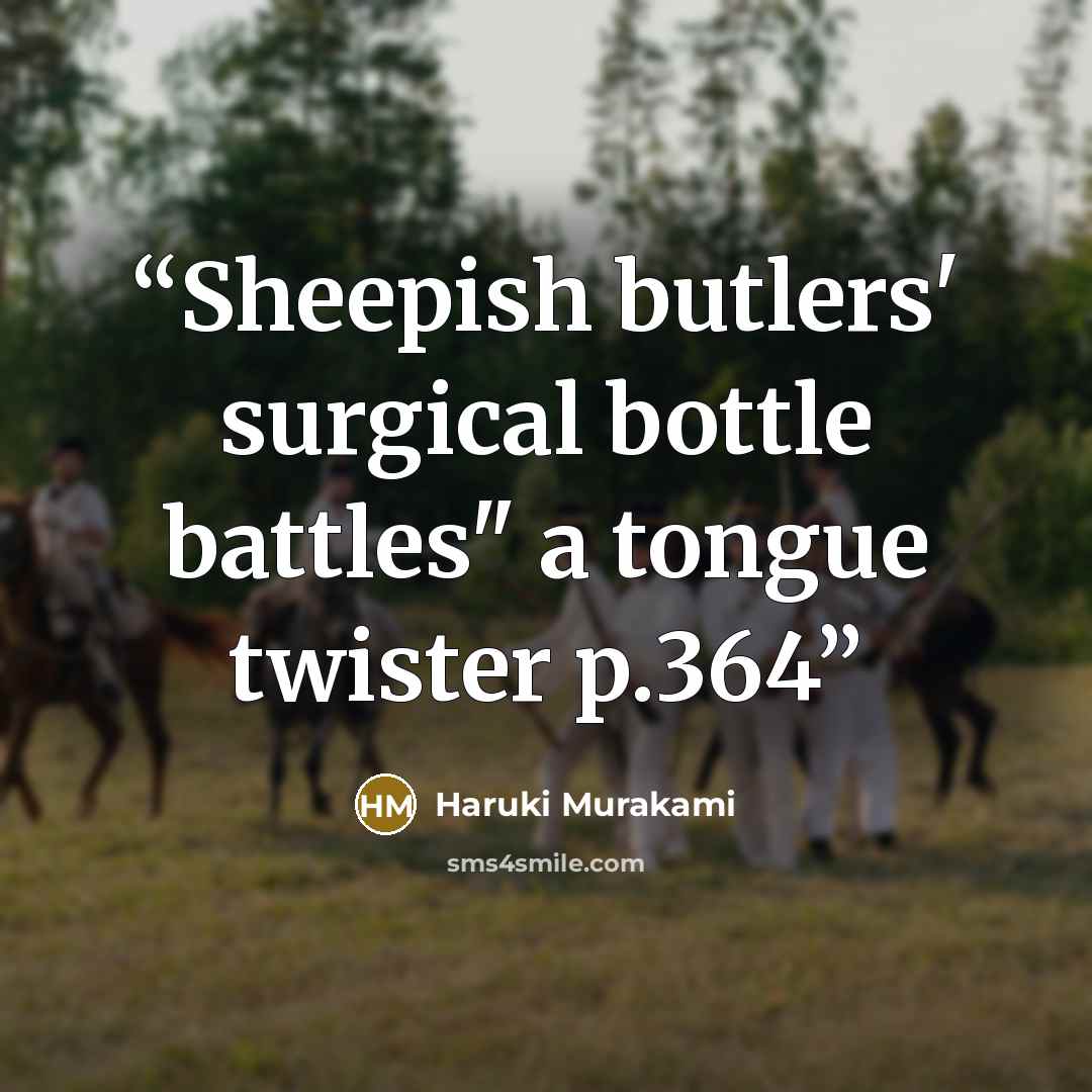 “Sheepish butlers' surgical bottle battles" a tongue twister p.364” quote by Haruki Murakami