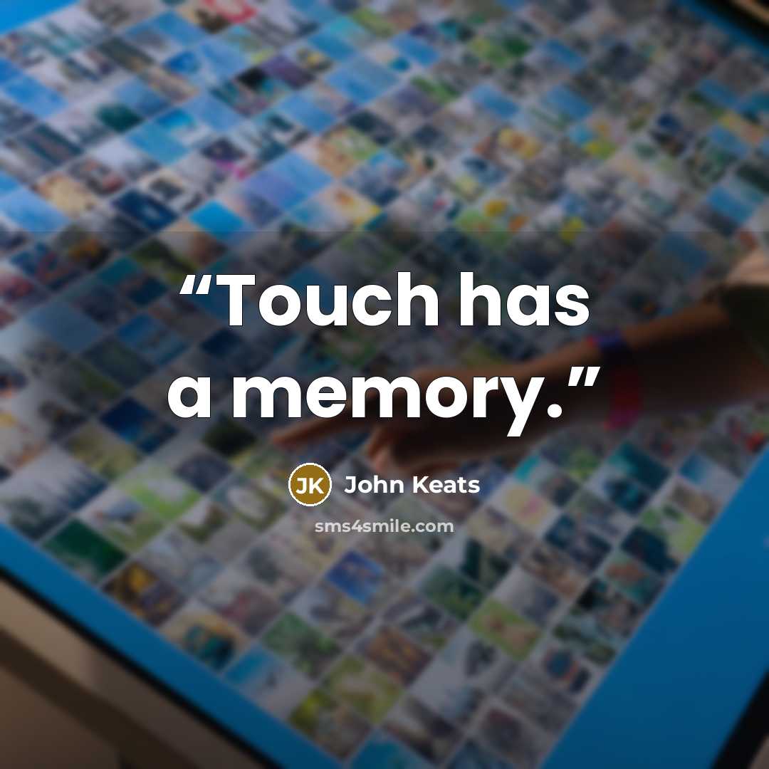 “Touch has a memory.” quote by John Keats