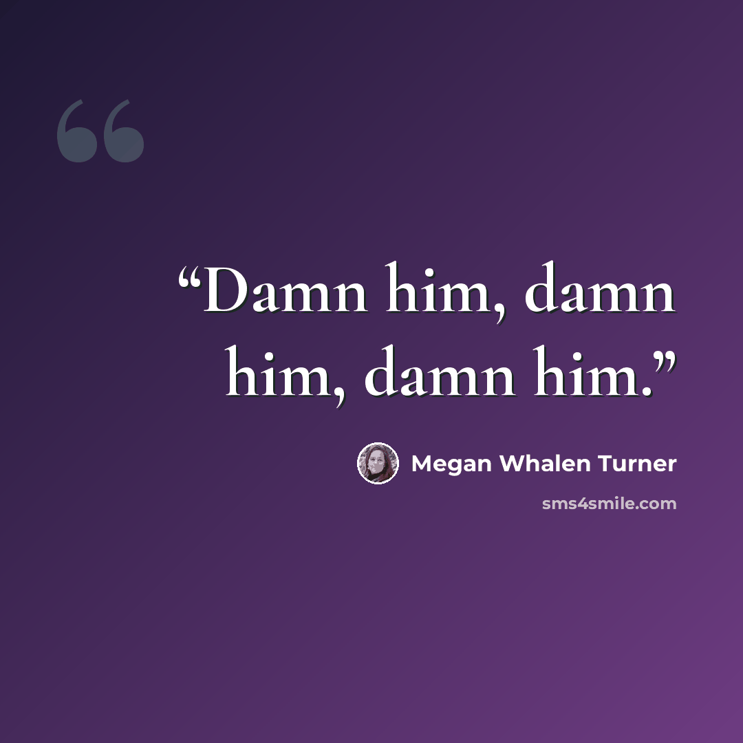 “Damn him, damn him, damn him.” quote by Megan Whalen Turner