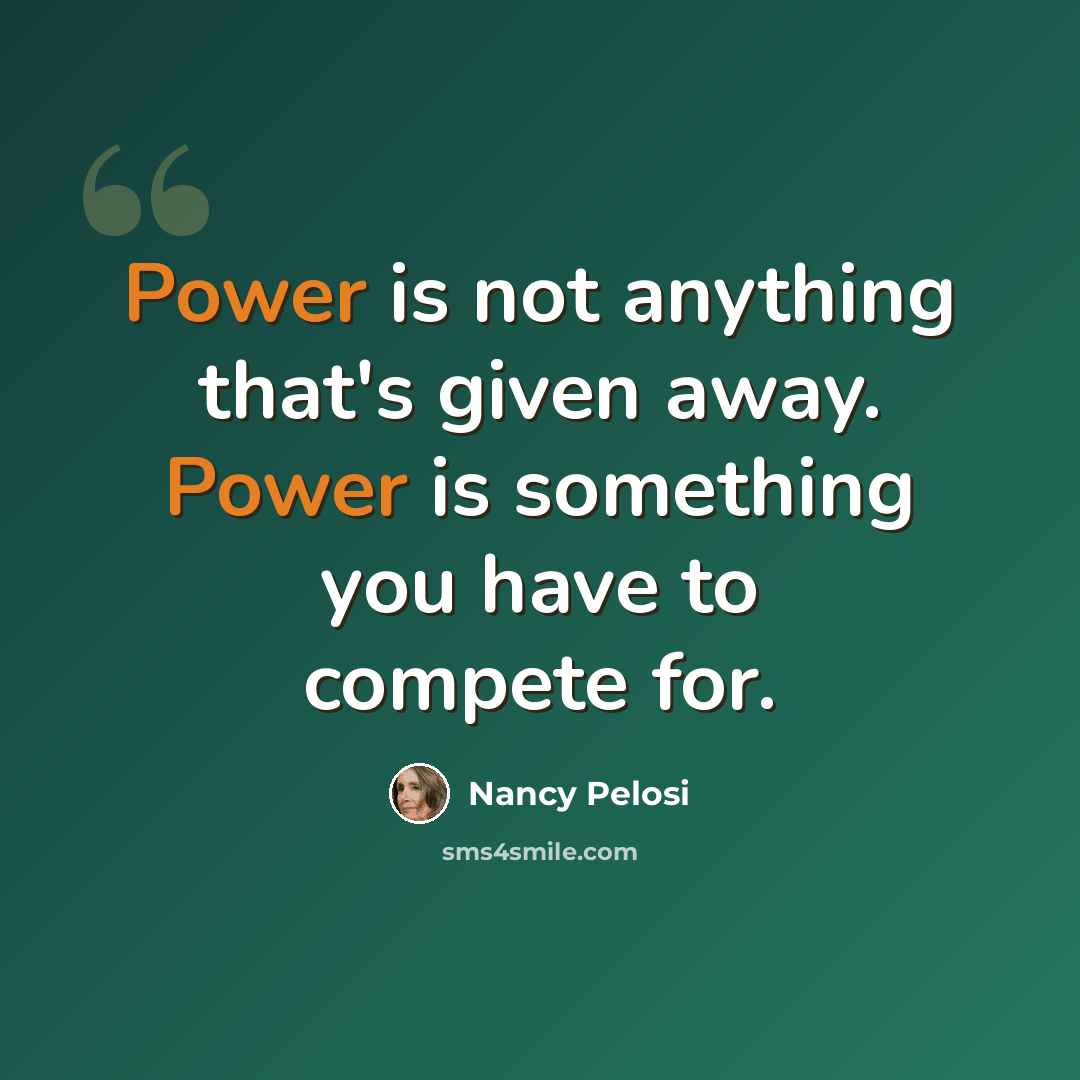 “Power is not anything that's given away. Power is something you have to compete for.” quote by Nancy Pelosi
