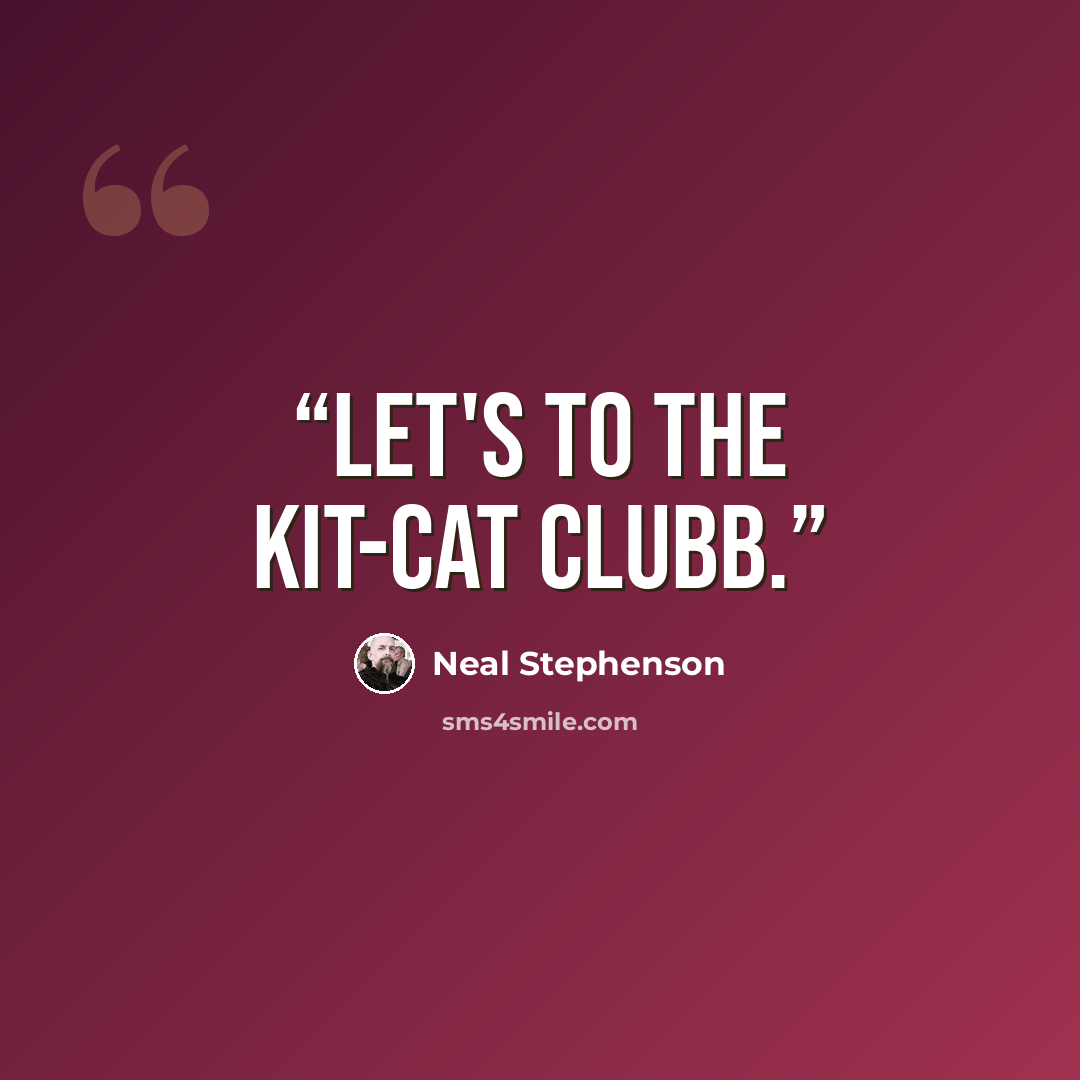 “Let's to the Kit-Cat Clubb.” quote by Neal Stephenson