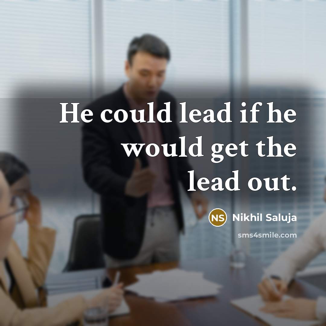 “He could lead if he would get the lead out.” quote by Nikhil Saluja