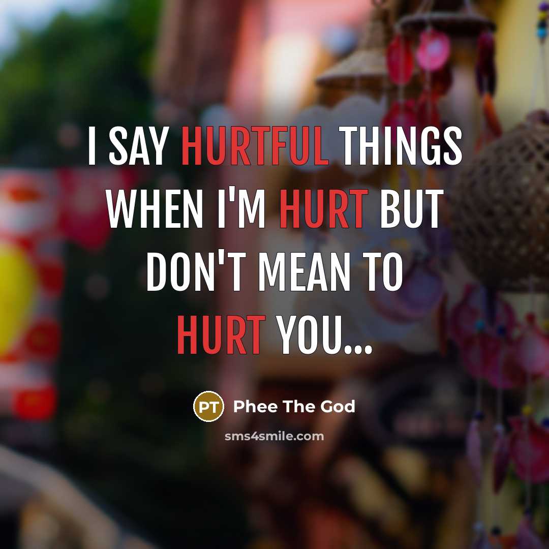 “I say hurtful things when I'm hurt but don't mean to hurt you...” quote by Phee The God