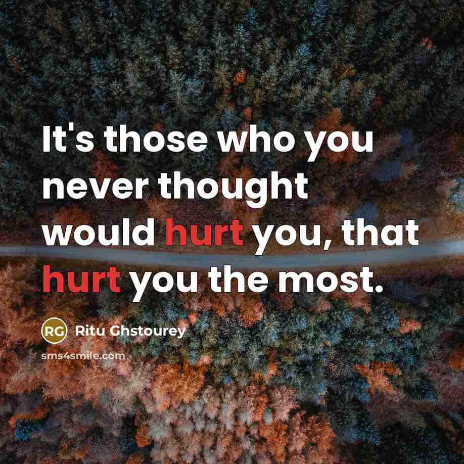 “It's those who you never thought would hurt you, that hurt you the most.” quote by Ritu Ghstourey