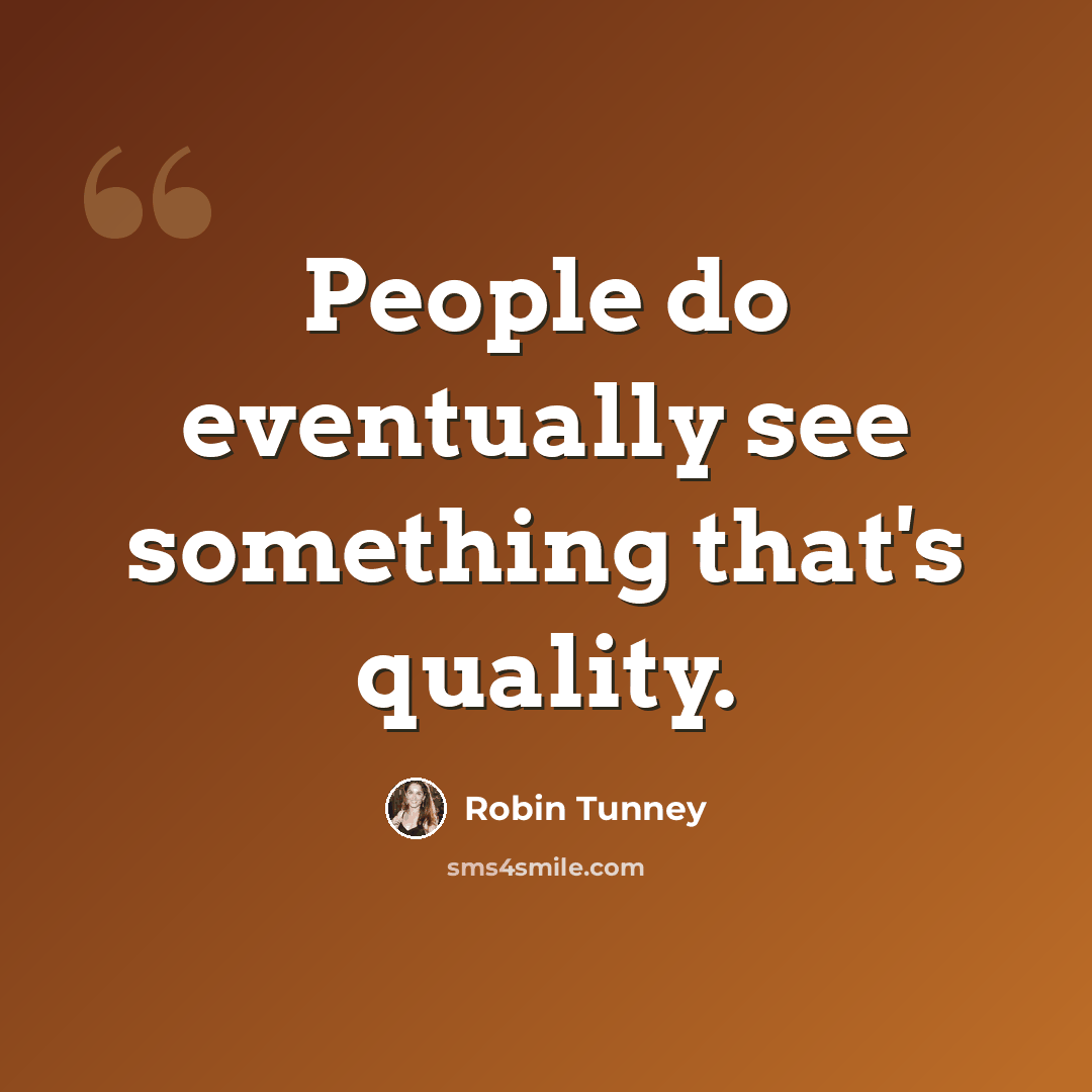“People do eventually see something that's quality.” quote by Robin Tunney