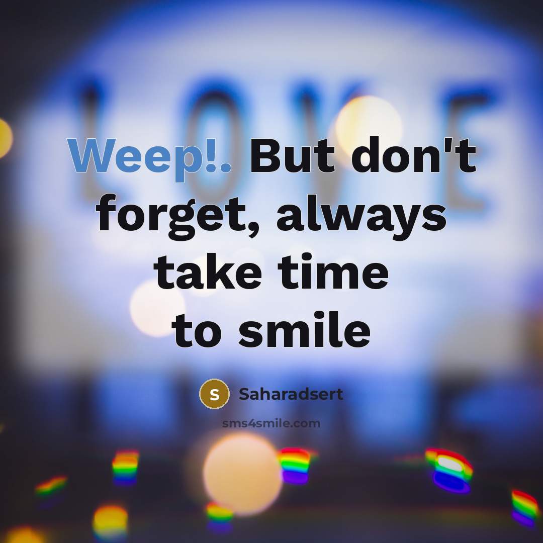 “Weep!. But don't forget, always take time to smile” quote by Saharadsert