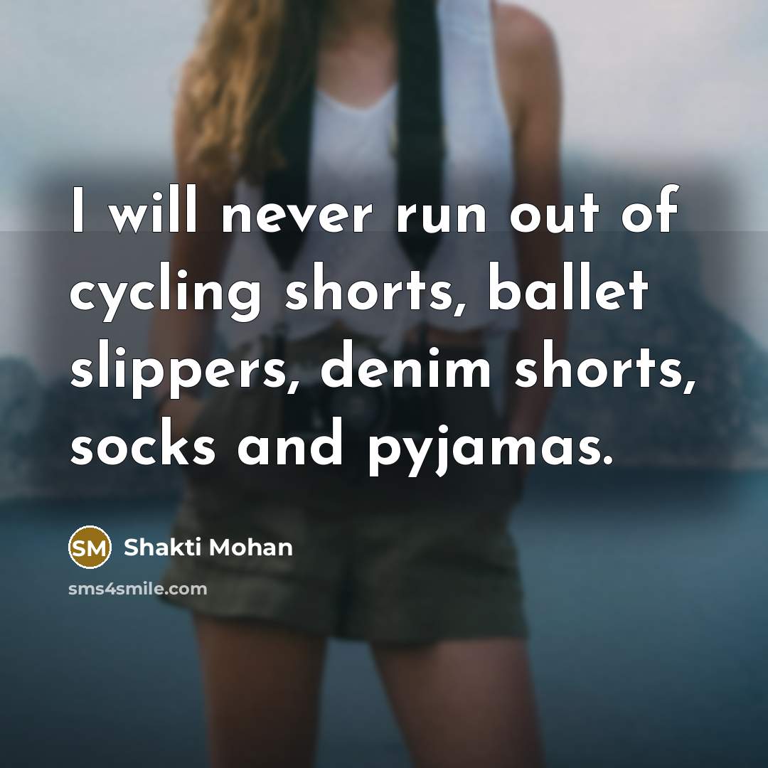 “I will never run out of cycling shorts, ballet slippers, denim shorts, socks and pyjamas.” quote by Shakti Mohan