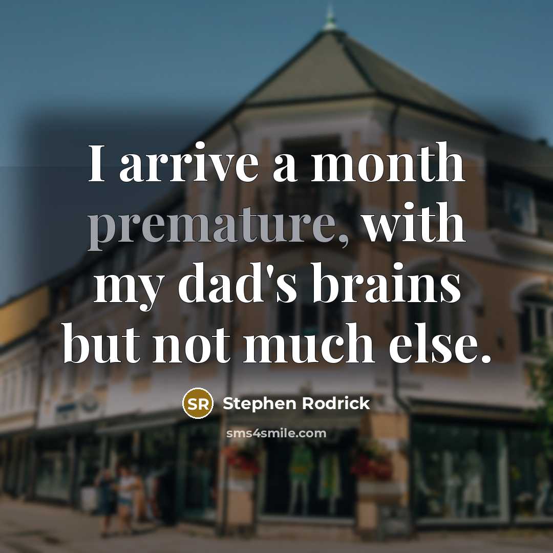 “I arrive a month premature, with my dad's brains but not much else.” quote by Stephen Rodrick