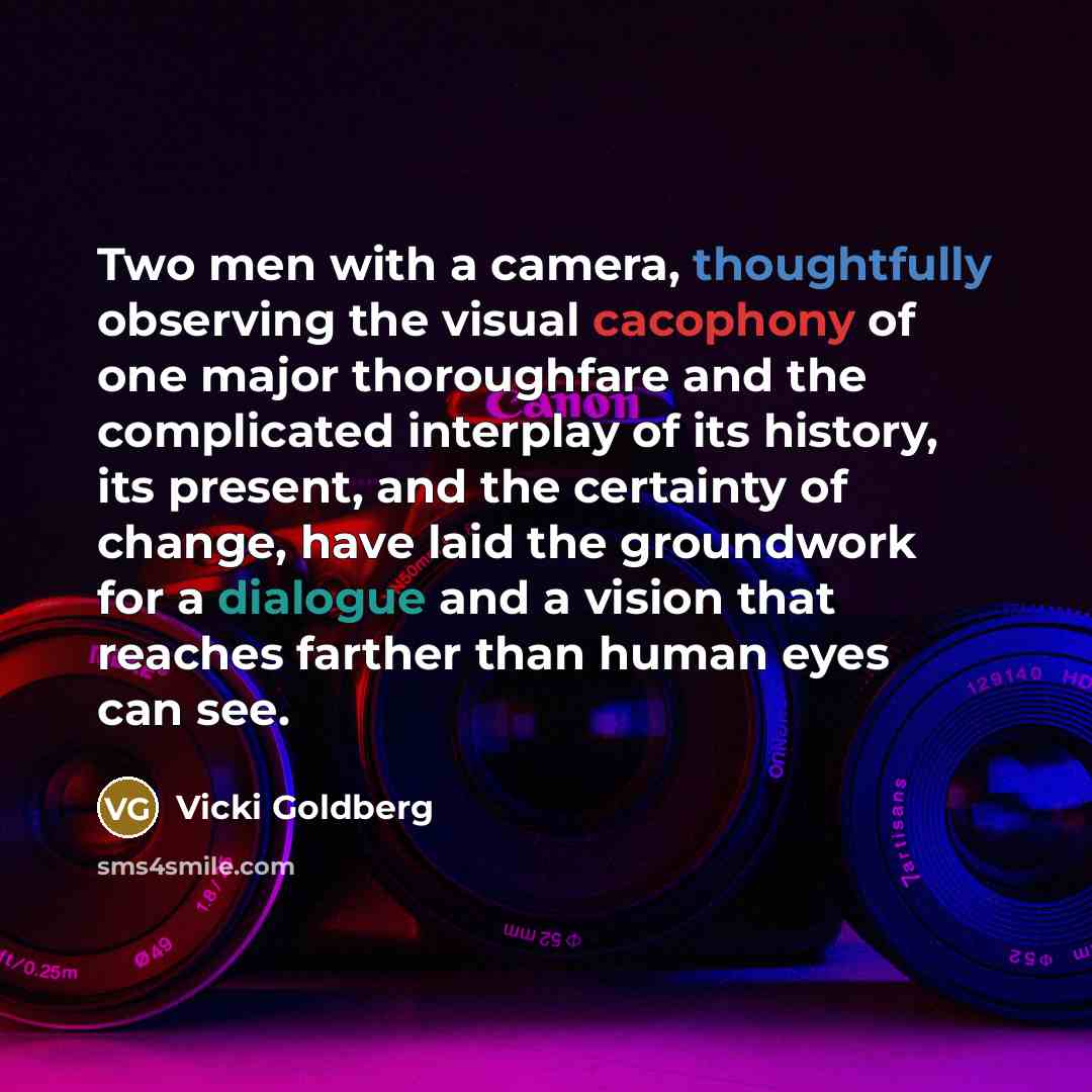 “Two men with a camera, thoughtfully observing the visual cacophony of one major thoroughfare and the complicated interplay of its history, its present, and the certainty of change, have laid the groundwork for a dialogue and a vision that reaches farther than human eyes can see.” quote by Vicki Goldberg