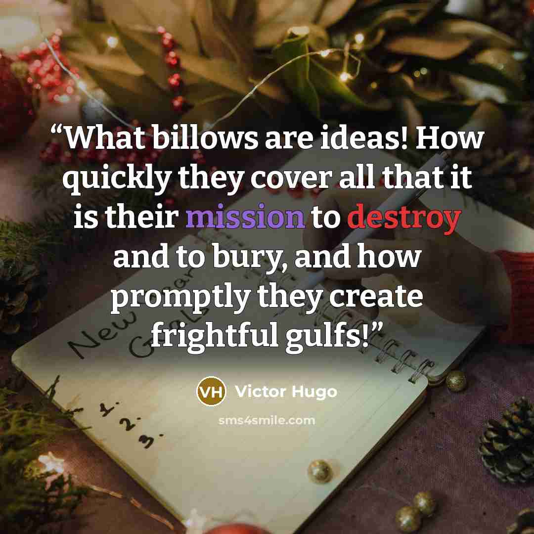“What billows are ideas! How quickly they cover all that it is their mission to destroy and to bury, and how promptly they create frightful gulfs!” quote by Victor Hugo