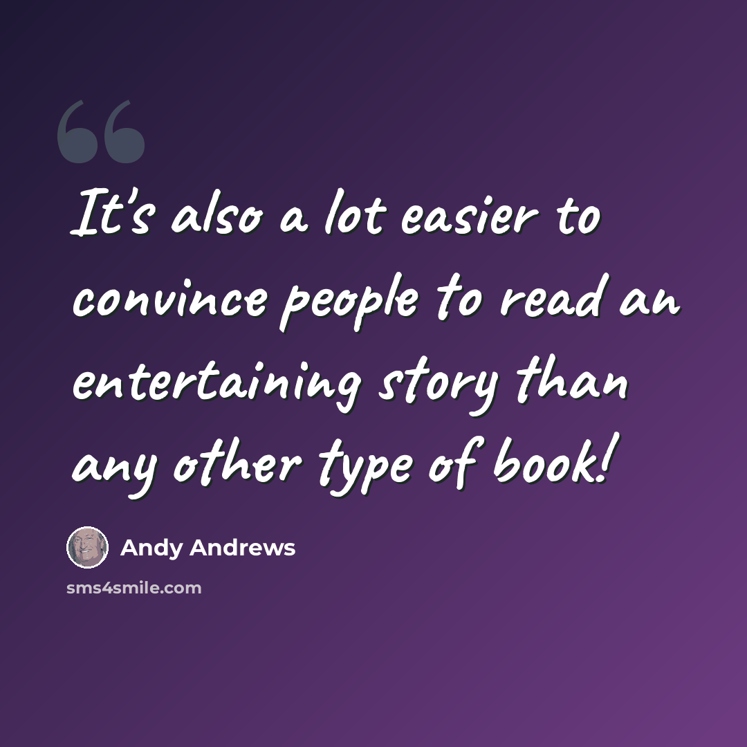 “It's also a lot easier to convince people to read an entertaining story than any other type of book!” quote by Andy Andrews