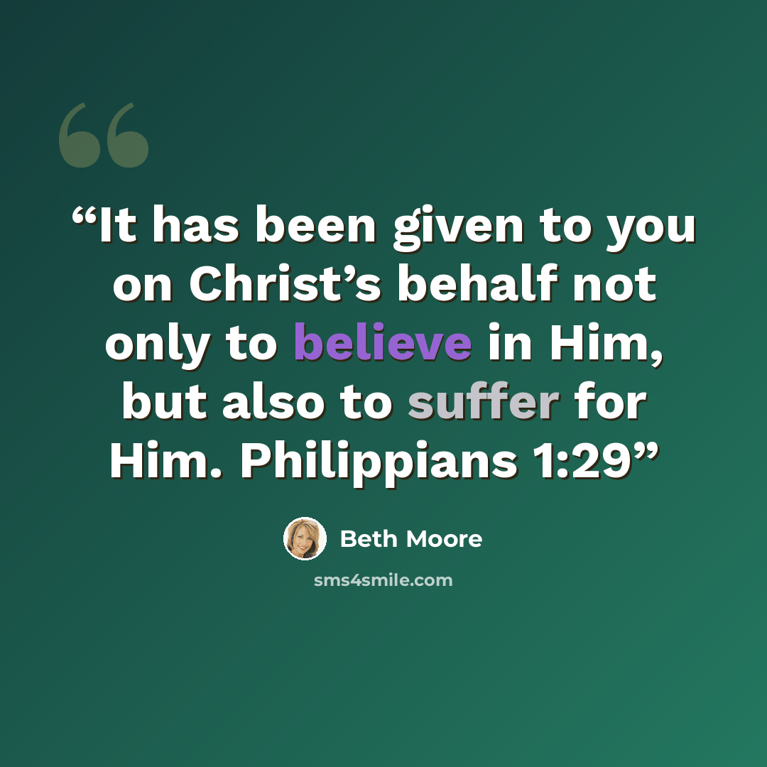 “It has been given to you on Christ’s behalf not only to believe in Him, but also to suffer for Him. Philippians 1:29” quote by Beth Moore
