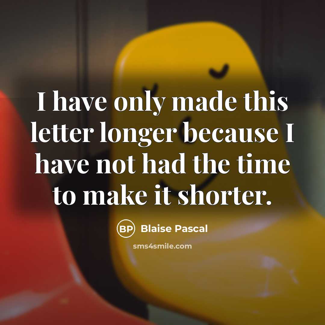 “I have only made this letter longer because I have not had the time to make it shorter.” quote by Blaise Pascal