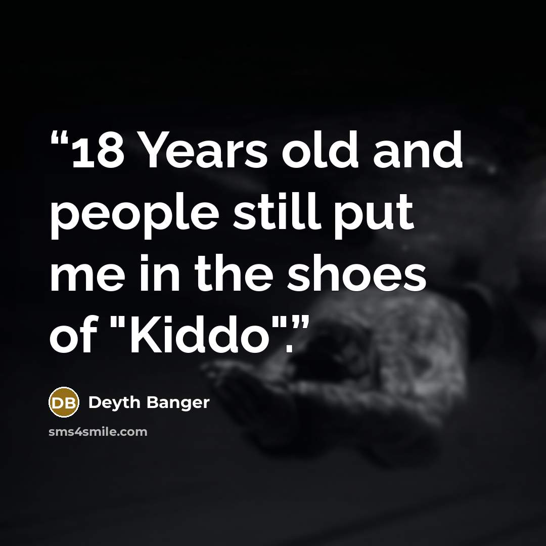 “18 Years old and people still put me in the shoes of "Kiddo".” quote by Deyth Banger