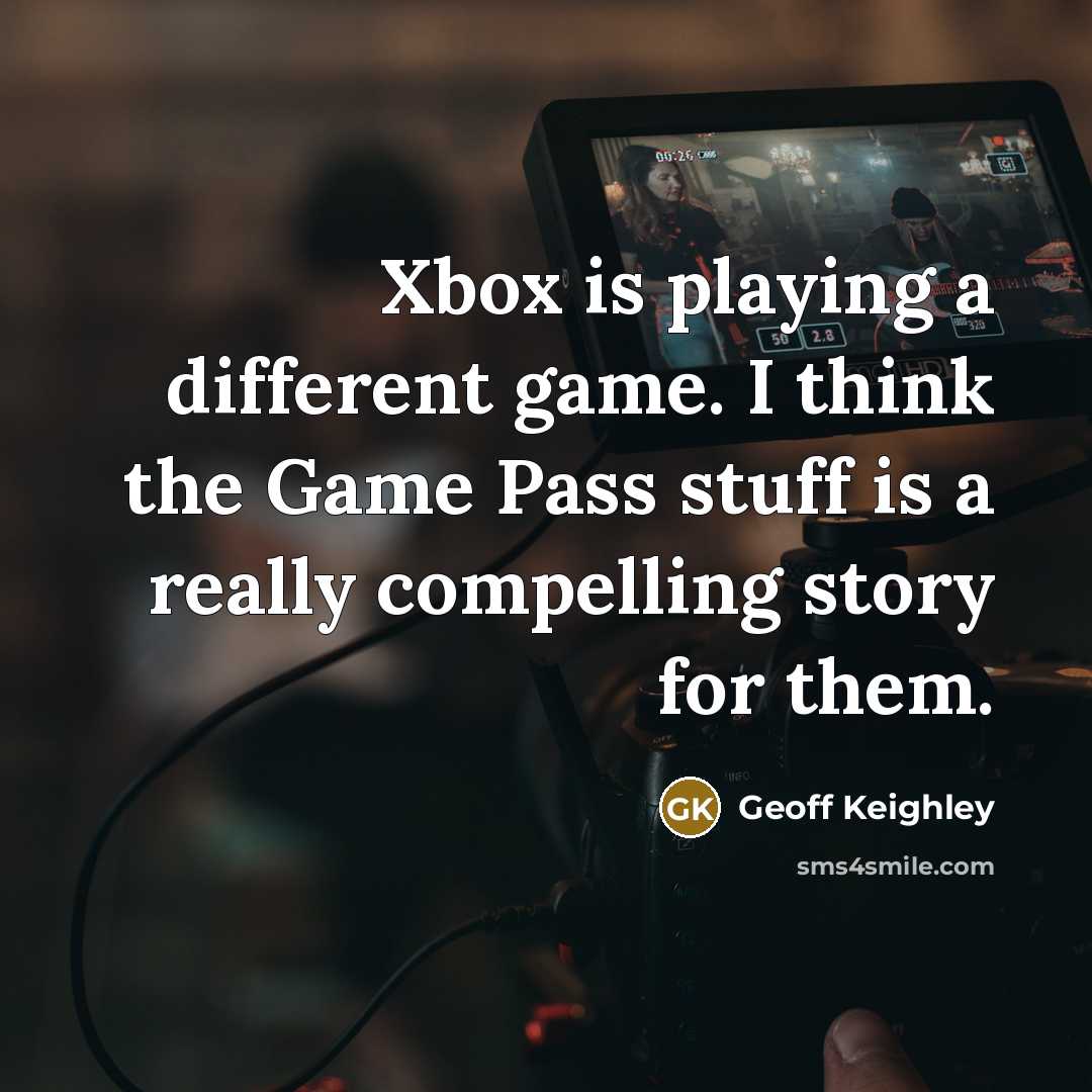 “Xbox is playing a different game. I think the Game Pass stuff is a really compelling story for them.” quote by Geoff Keighley