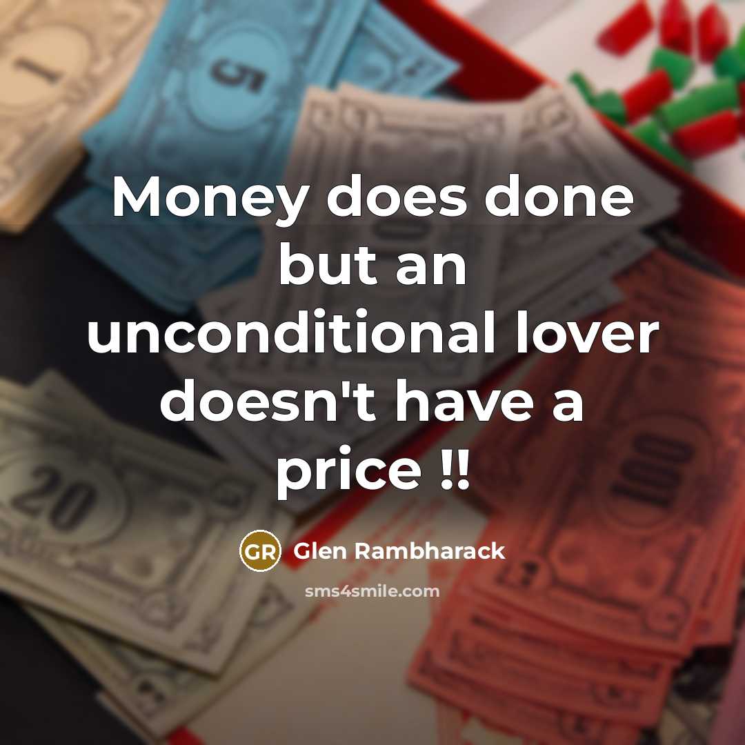“Money does done but an unconditional lover doesn't have a price !!” quote by Glen Rambharack
