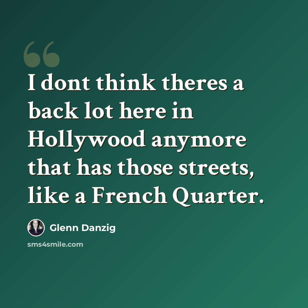“I dont think theres a back lot here in Hollywood anymore that has those streets, like a French Quarter.” quote by Glenn Danzig