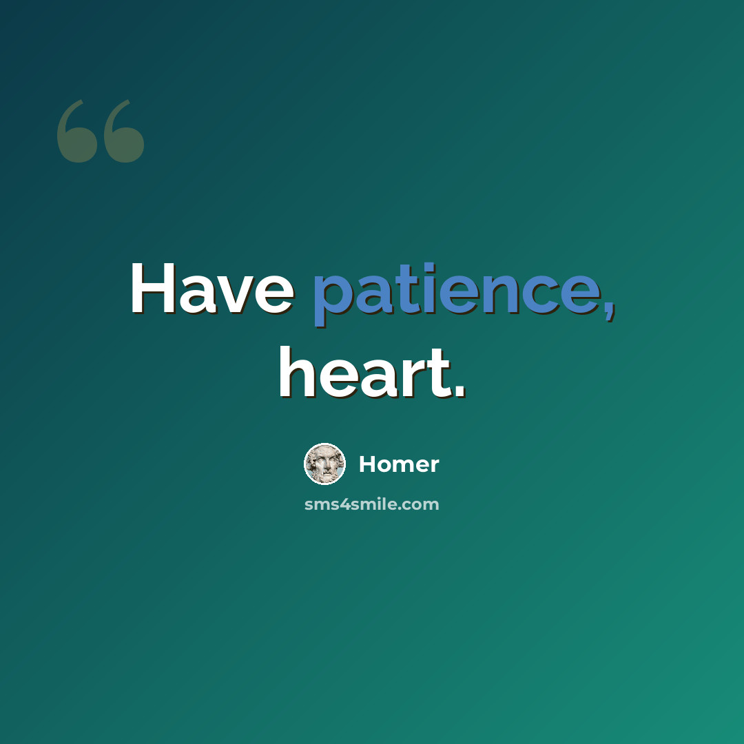 “Have patience, heart.” quote by Homer
