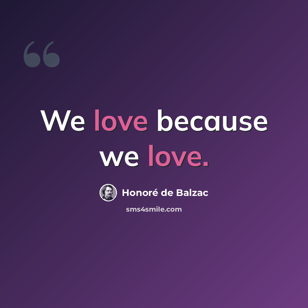 “We love because we love.” quote by Honore de Balzac