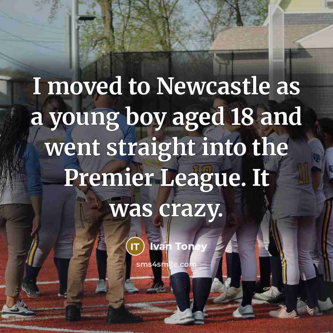 “I moved to Newcastle as a young boy aged 18 and went straight into the Premier League. It was crazy.” quote by Ivan Toney