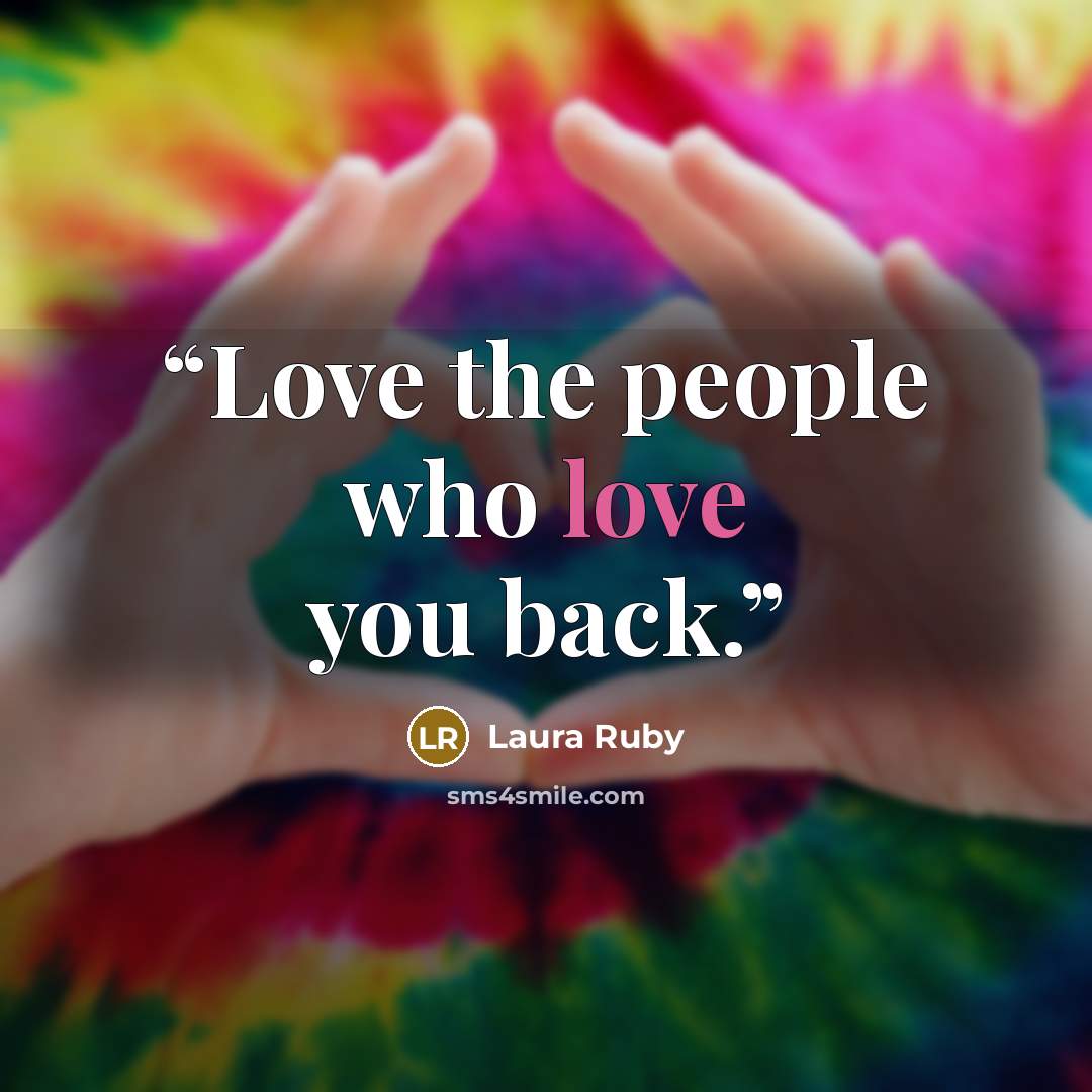 “Love the people who love you back.” quote by Laura Ruby
