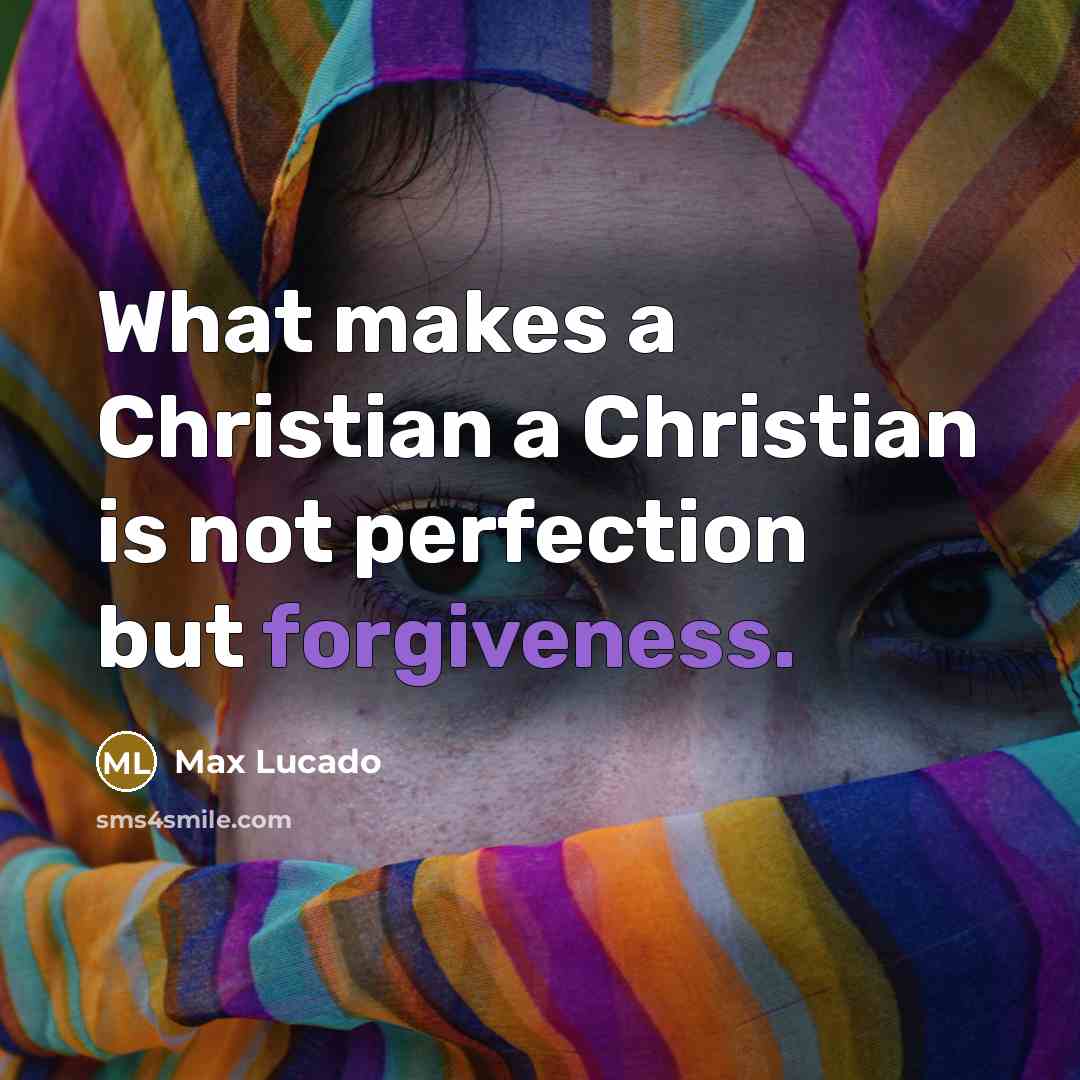 “What makes a Christian a Christian is not perfection but forgiveness.” quote by Max Lucado