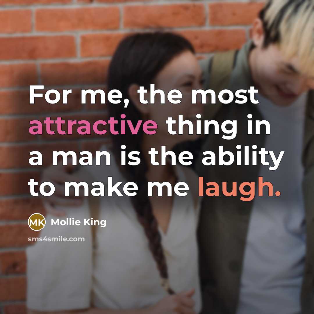 “For me, the most attractive thing in a man is the ability to make me laugh.” quote by Mollie King