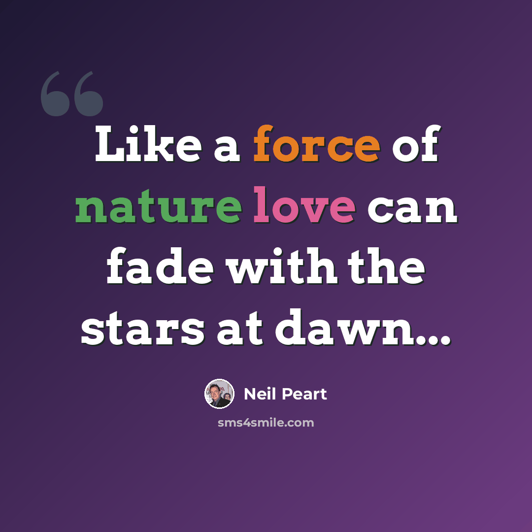 “Like a force of nature love can fade with the stars at dawn...” quote by Neil Peart