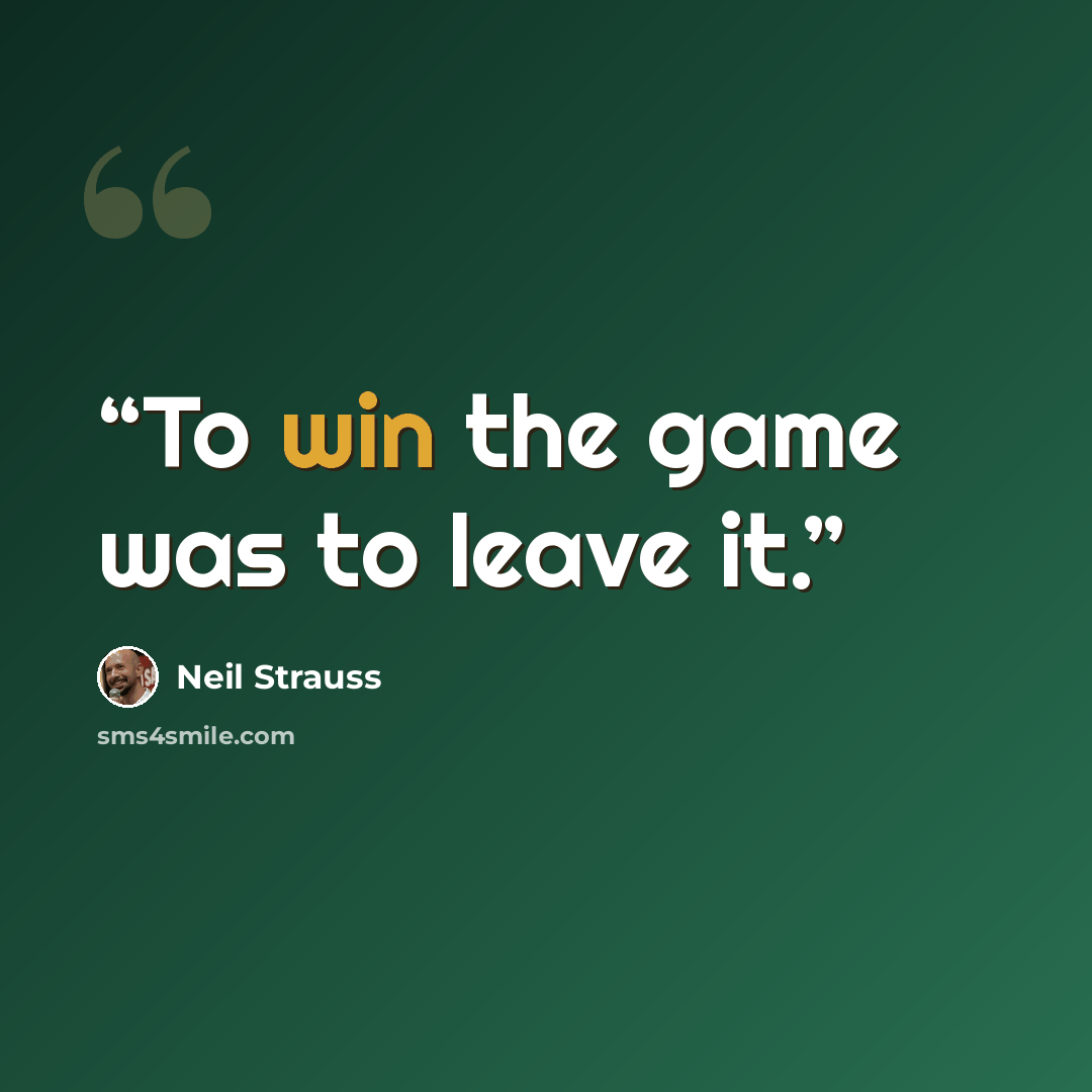 “To win the game was to leave it.” quote by Neil Strauss