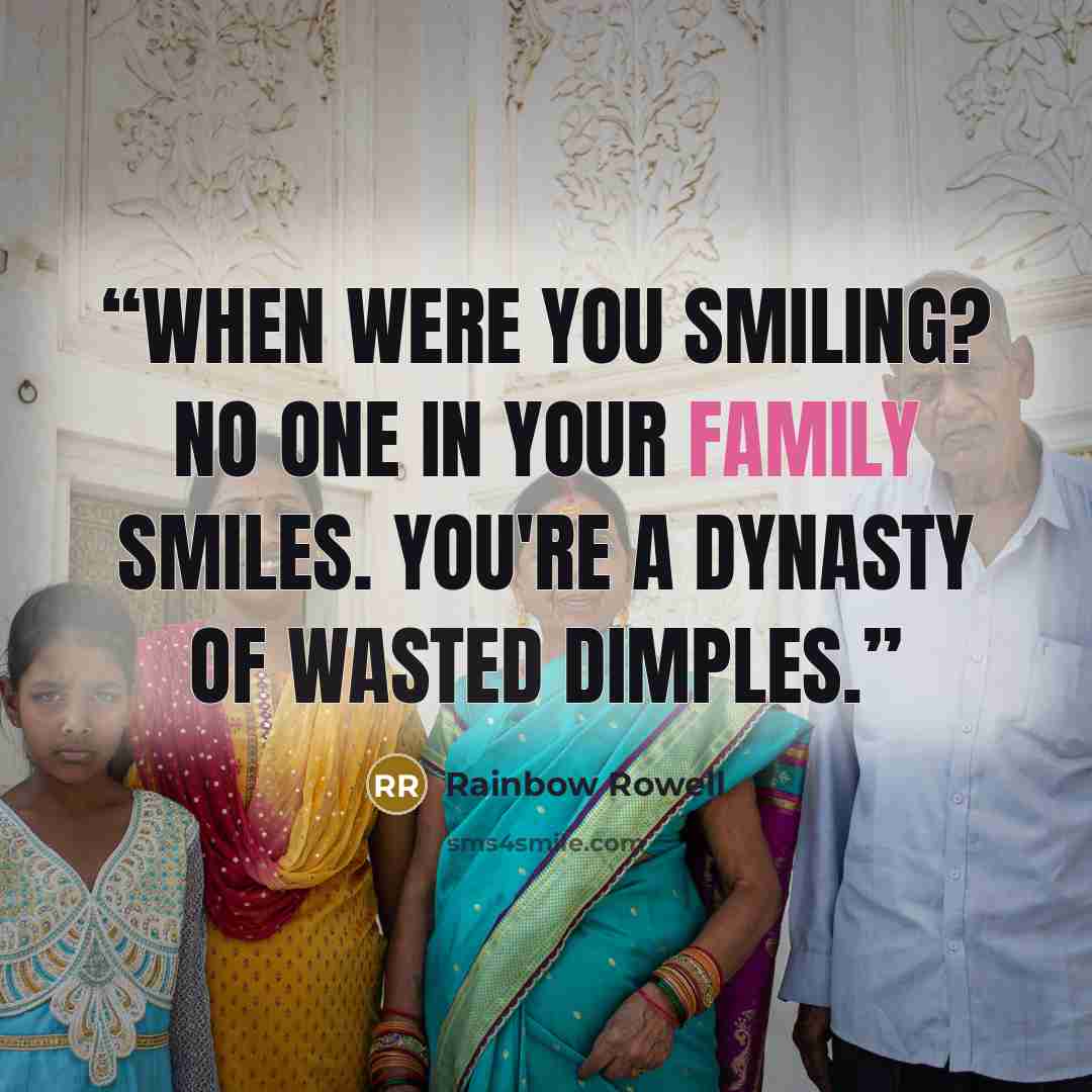 “When were you smiling? No one in your family smiles. You're a dynasty of wasted dimples.” quote by Rainbow Rowell