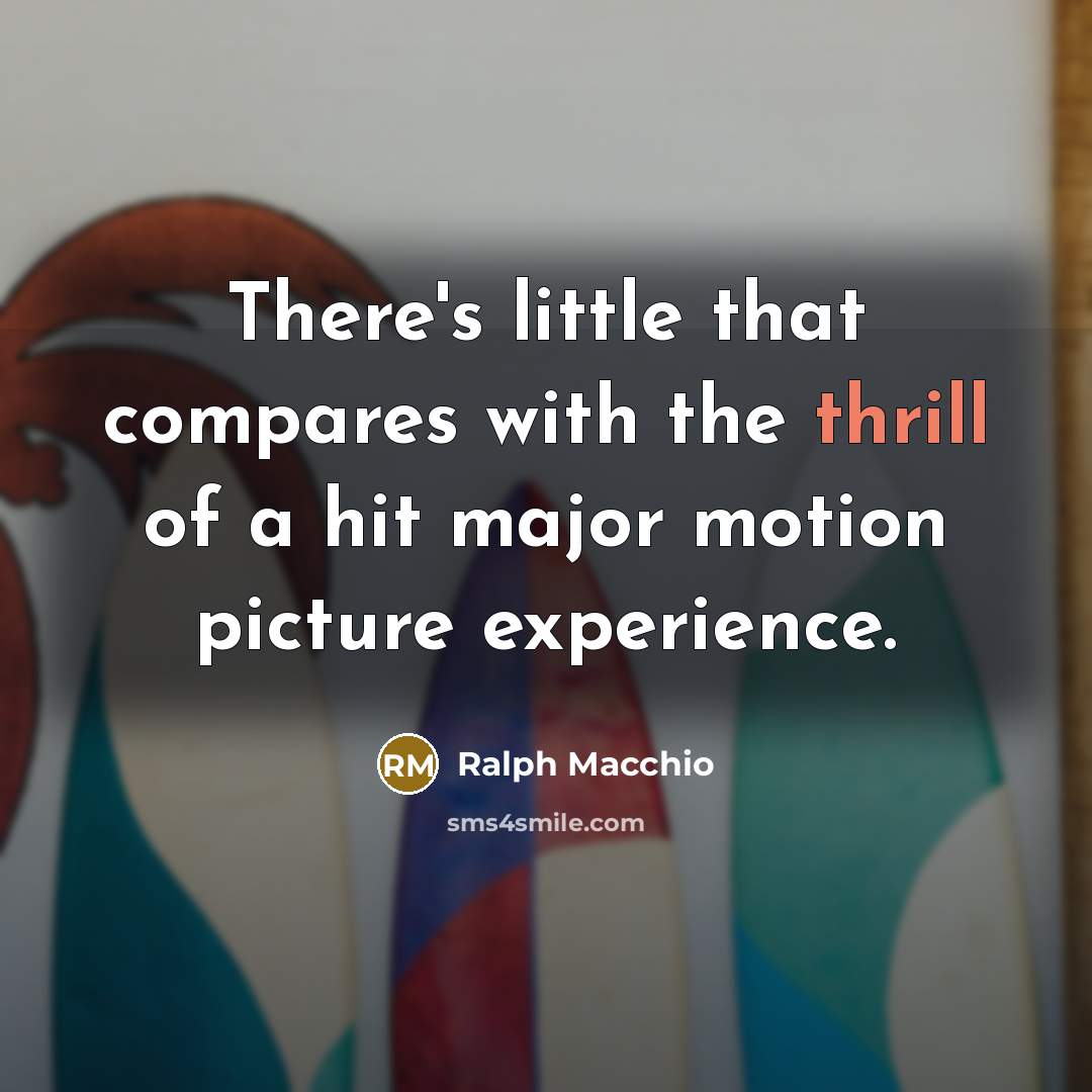 “There's little that compares with the thrill of a hit major motion picture experience.” quote by Ralph Macchio