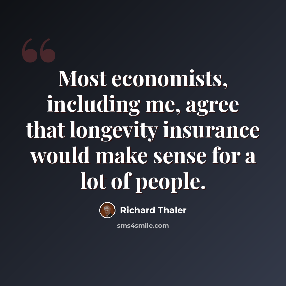 “Most economists, including me, agree that longevity insurance would make sense for a lot of people.” quote by Richard Thaler