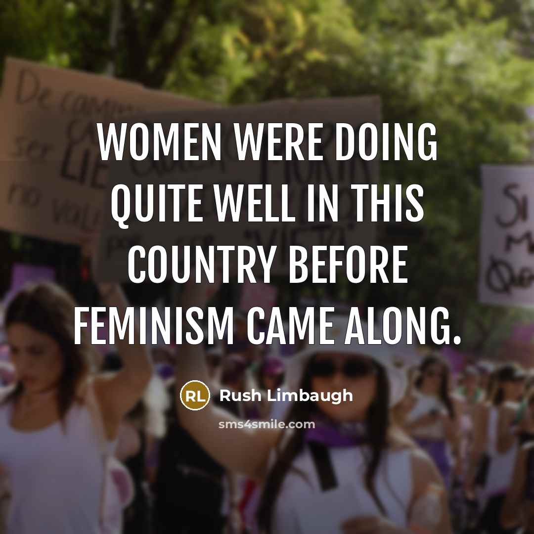 “Women were doing quite well in this country before feminism came along.” quote by Rush Limbaugh
