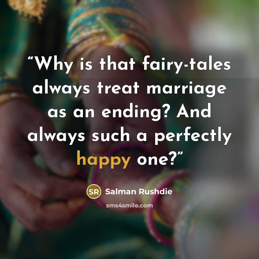 “Why is that fairy-tales always treat marriage as an ending? And always such a perfectly happy one?” quote by Salman Rushdie