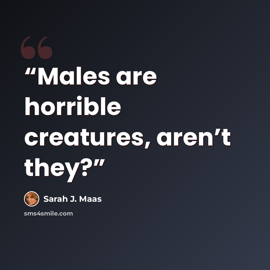 “Males are horrible creatures, aren’t they?” quote by Sarah J. Maas