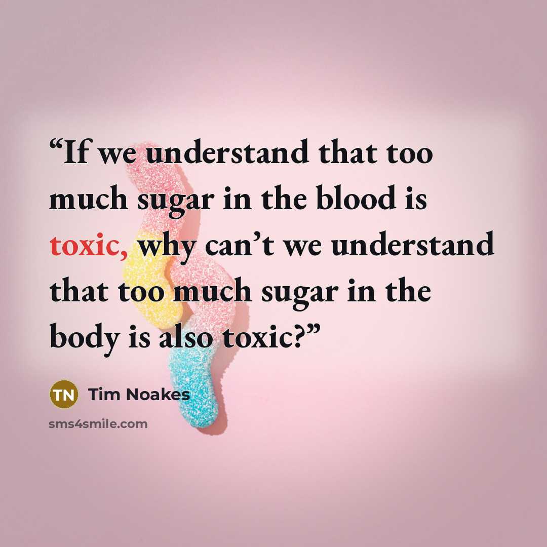 “If we understand that too much sugar in the blood is toxic, why can’t we understand that too much sugar in the body is also toxic?” quote by Tim Noakes