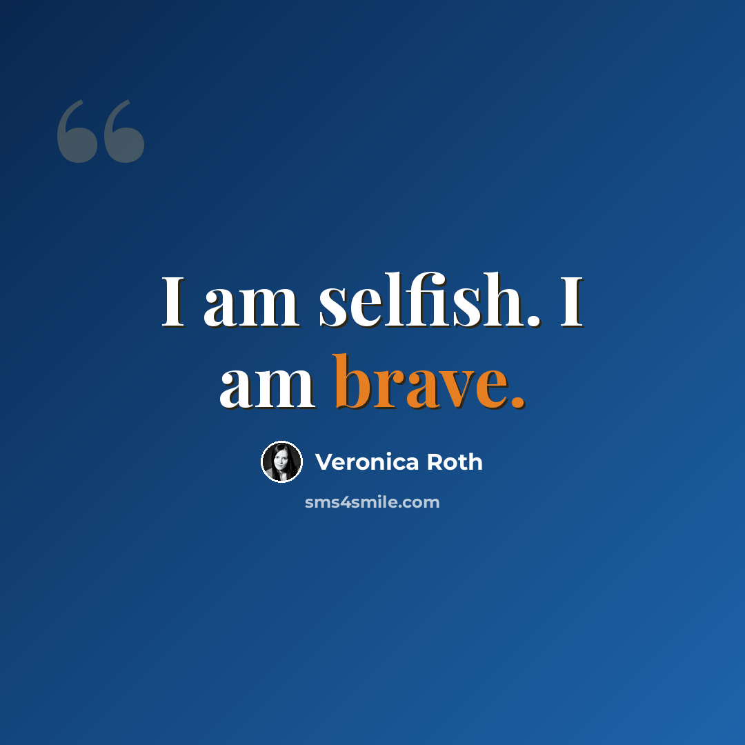 “I am selfish. I am brave.” quote by Veronica Roth