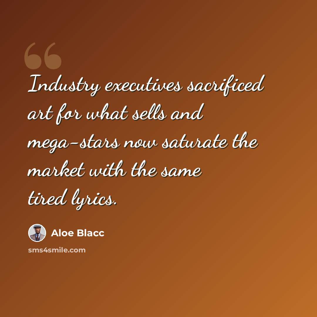 “Industry executives sacrificed art for what sells and mega-stars now saturate the market with the same tired lyrics.” quote by Aloe Blacc
