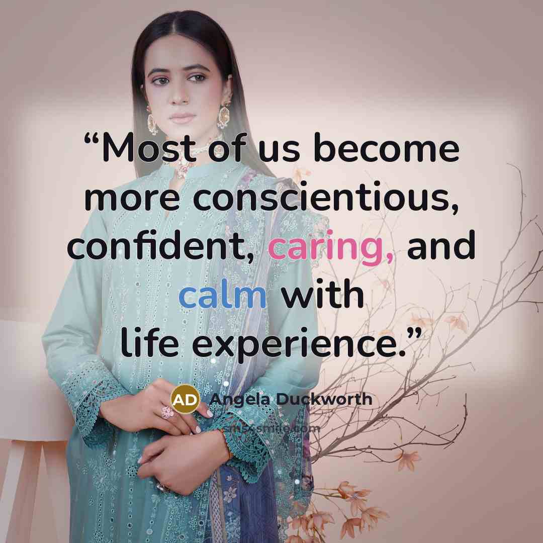 “Most of us become more conscientious, confident, caring, and calm with life experience.” quote by Angela Duckworth