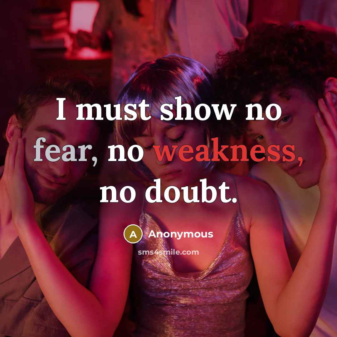“I must show no fear, no weakness, no doubt.” quote by Anonymous