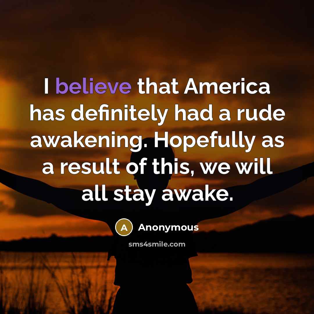 “I believe that America has definitely had a rude awakening. Hopefully as a result of this, we will all stay awake.” quote by Anonymous