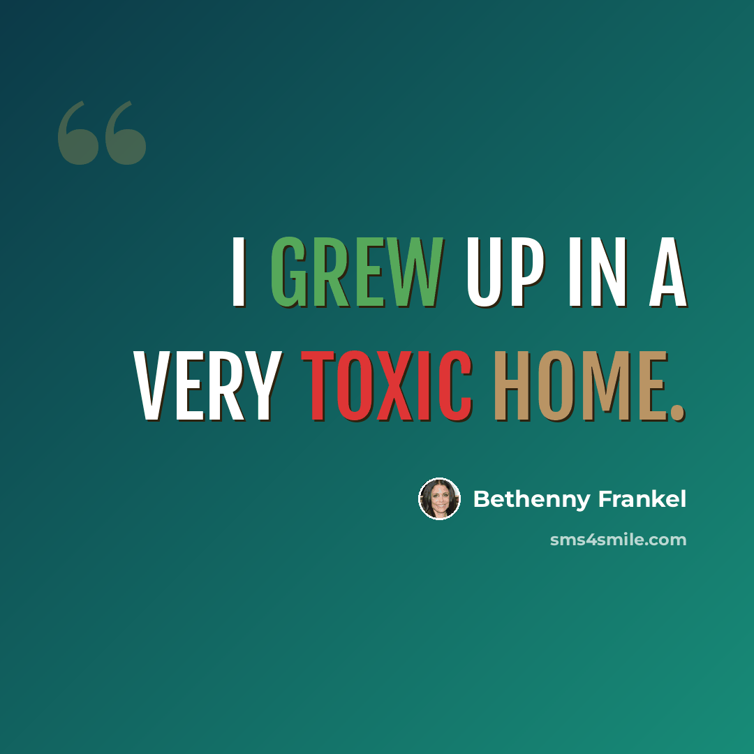 “I grew up in a very toxic home.” quote by Bethenny Frankel